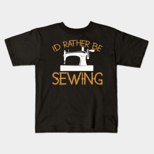 I'd Rather Be Sewing Novelty Sewing Gift Kids T-Shirt